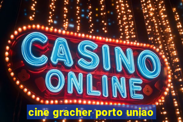 cine gracher porto uniao